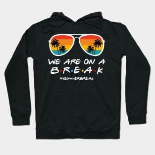 We Are On a Break Summer Break Sungles Last Day Of School Hoodie